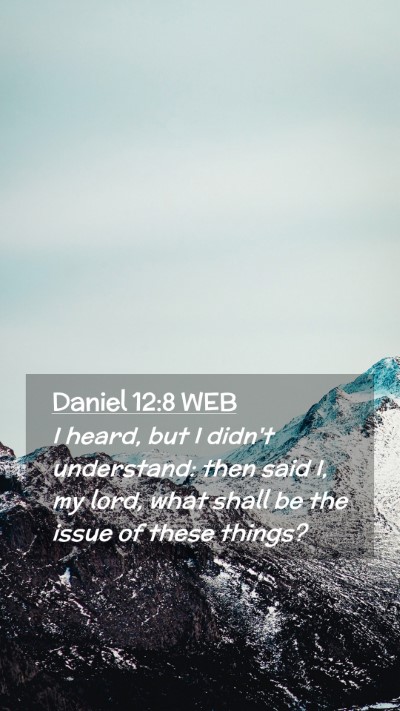 Picture 02 - Daniel 12:8 WEB Mobile Phone Wallpaper - I heard, but I didn't understand: then said I, my - Mobile Bible Verse Wallpaper