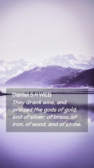 Picture 02 - Daniel 5:4 WEB Mobile Phone Wallpaper - They drank wine, and praised the gods of gold, - Mobile Bible Verse Wallpaper