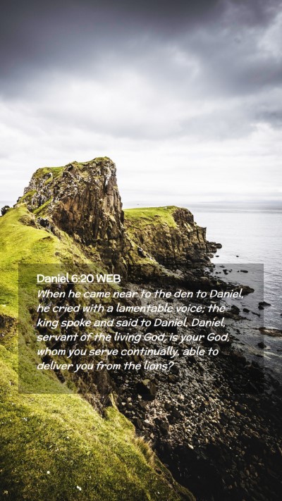 Picture 02 - Daniel 6:20 WEB Mobile Phone Wallpaper - When he came near to the den to Daniel, he cried - Mobile Bible Verse Wallpaper