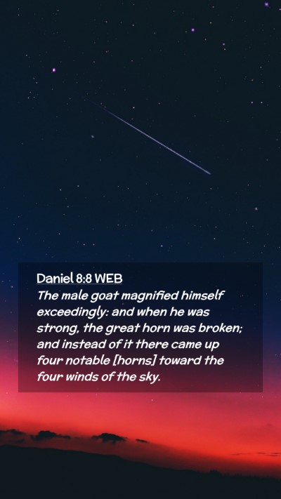 Picture 02 - Daniel 8:8 WEB Mobile Phone Wallpaper - The male goat magnified himself exceedingly: and - Mobile Bible Verse Wallpaper
