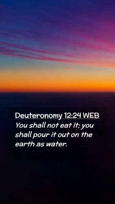 Picture 02 - Deuteronomy 12:24 WEB Mobile Phone Wallpaper - You shall not eat it; you shall pour it out on - Mobile Bible Verse Wallpaper