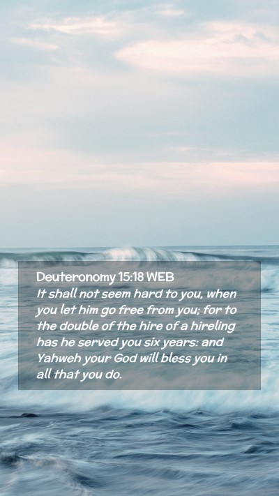 Picture 02 - Deuteronomy 15:18 WEB Mobile Phone Wallpaper - It shall not seem hard to you, when you let him - Mobile Bible Verse Wallpaper