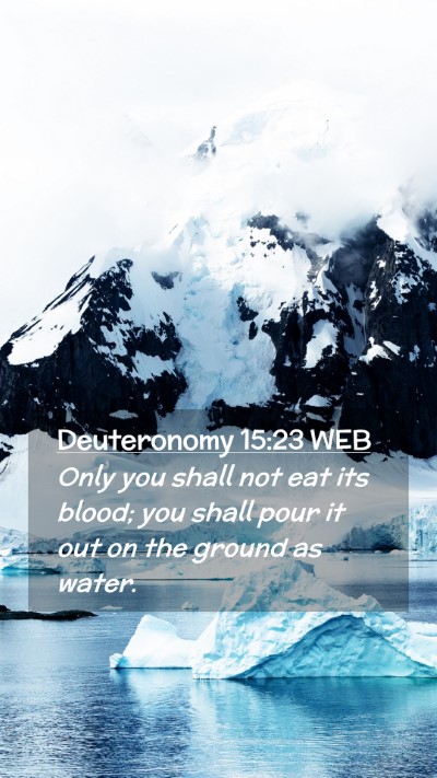 Picture 02 - Deuteronomy 15:23 WEB Mobile Phone Wallpaper - Only you shall not eat its blood; you shall pour - Mobile Bible Verse Wallpaper