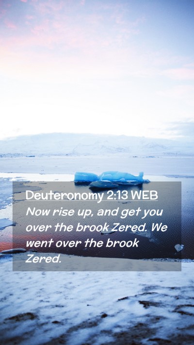 Picture 02 - Deuteronomy 2:13 WEB Mobile Phone Wallpaper - Now rise up, and get you over the brook Zered. We - Mobile Bible Verse Wallpaper