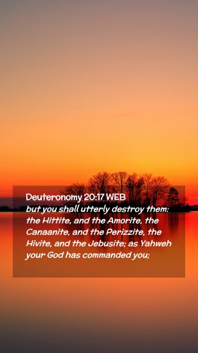 Picture 02 - Deuteronomy 20:17 WEB Mobile Phone Wallpaper - but you shall utterly destroy them: the Hittite, - Mobile Bible Verse Wallpaper