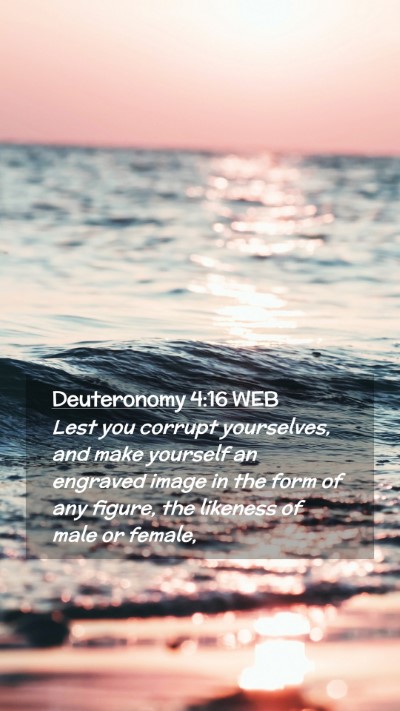 Picture 02 - Deuteronomy 4:16 WEB Mobile Phone Wallpaper - Lest you corrupt yourselves, and make yourself an - Mobile Bible Verse Wallpaper