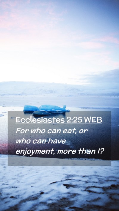 Picture 02 - Ecclesiastes 2:25 WEB Mobile Phone Wallpaper - For who can eat, or who can have enjoyment, more - Mobile Bible Verse Wallpaper