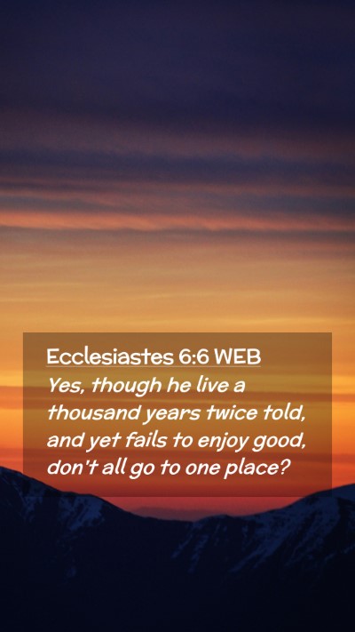 Picture 02 - Ecclesiastes 6:6 WEB Mobile Phone Wallpaper - Yes, though he live a thousand years twice told, - Mobile Bible Verse Wallpaper