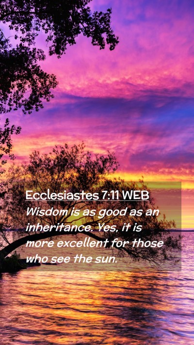 Picture 02 - Ecclesiastes 7:11 WEB Mobile Phone Wallpaper - Wisdom is as good as an inheritance. Yes, it is - Mobile Bible Verse Wallpaper