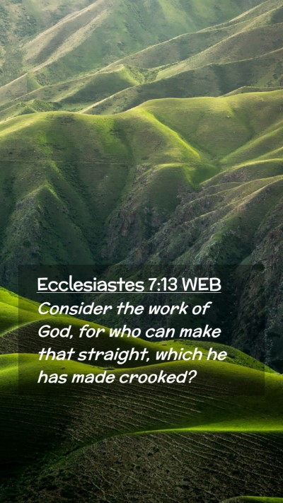 Picture 02 - Ecclesiastes 7:13 WEB Mobile Phone Wallpaper - Consider the work of God, for who can make that - Mobile Bible Verse Wallpaper