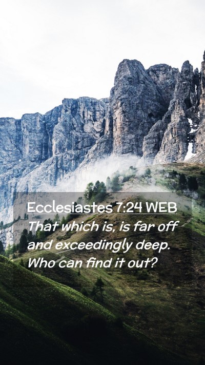 Picture 02 - Ecclesiastes 7:24 WEB Mobile Phone Wallpaper - That which is, is far off and exceedingly deep. - Mobile Bible Verse Wallpaper