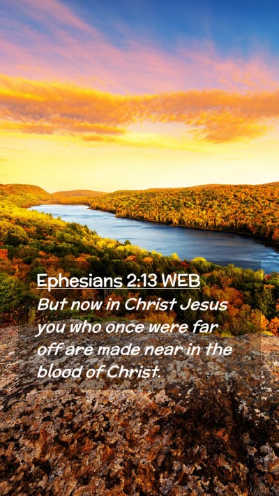 Picture 02 - Ephesians 2:13 WEB Mobile Phone Wallpaper - But now in Christ Jesus you who once were far off - Mobile Bible Verse Wallpaper