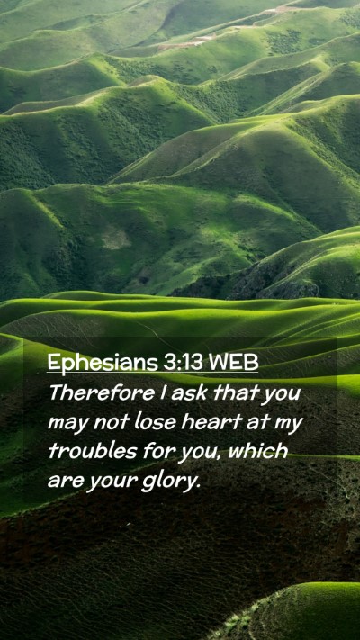 Picture 02 - Ephesians 3:13 WEB Mobile Phone Wallpaper - Therefore I ask that you may not lose heart at my - Mobile Bible Verse Wallpaper