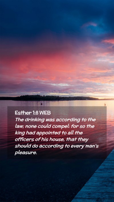 Picture 02 - Esther 1:8 WEB Mobile Phone Wallpaper - The drinking was according to the law; none could - Mobile Bible Verse Wallpaper