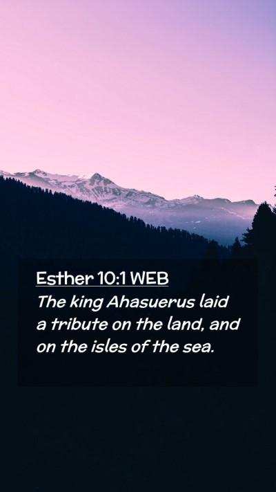 Picture 02 - Esther 10:1 WEB Mobile Phone Wallpaper - The king Ahasuerus laid a tribute on the land, - Mobile Bible Verse Wallpaper
