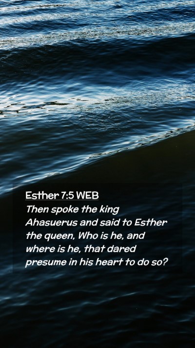 Picture 02 - Esther 7:5 WEB Mobile Phone Wallpaper - Then spoke the king Ahasuerus and said to Esther - Mobile Bible Verse Wallpaper