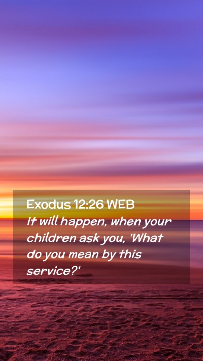 Picture 02 - Exodus 12:26 WEB Mobile Phone Wallpaper - It will happen, when your children ask you, 'What - Mobile Bible Verse Wallpaper