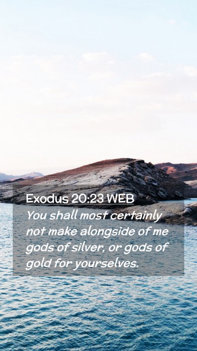 Picture 02 - Exodus 20:23 WEB Mobile Phone Wallpaper - You shall most certainly not make alongside of me - Mobile Bible Verse Wallpaper