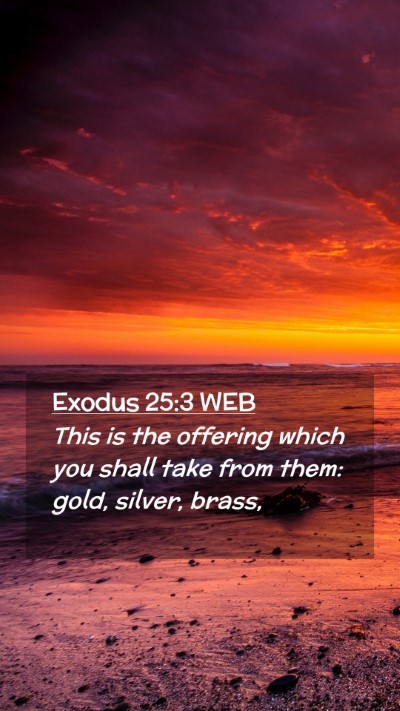 Picture 02 - Exodus 25:3 WEB Mobile Phone Wallpaper - This is the offering which you shall take from - Mobile Bible Verse Wallpaper