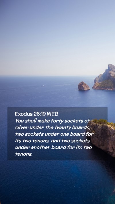 Picture 02 - Exodus 26:19 WEB Mobile Phone Wallpaper - You shall make forty sockets of silver under the - Mobile Bible Verse Wallpaper