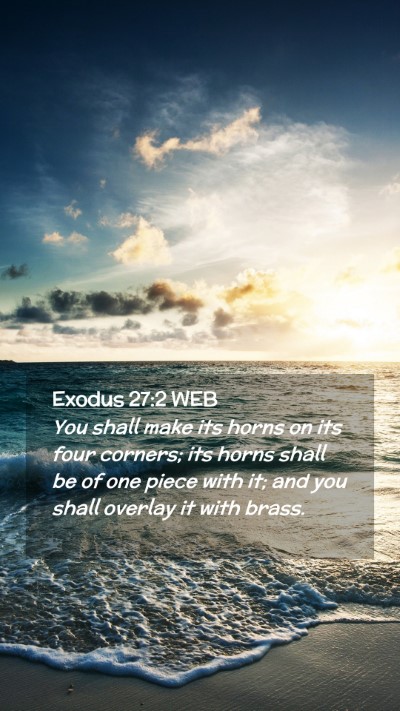 Picture 02 - Exodus 27:2 WEB Mobile Phone Wallpaper - You shall make its horns on its four corners; its - Mobile Bible Verse Wallpaper