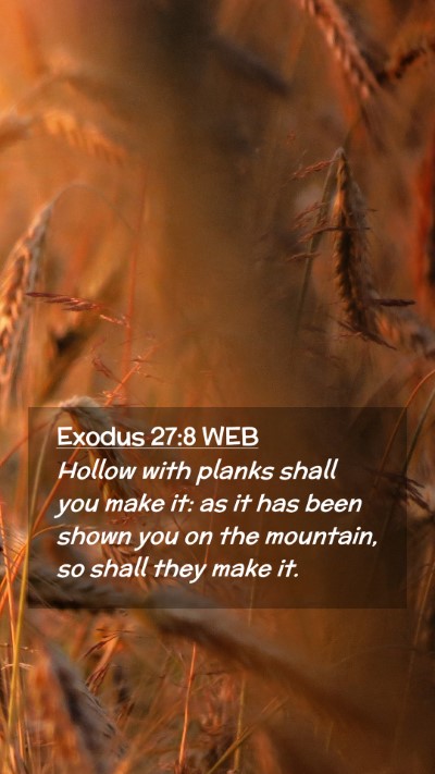 Picture 02 - Exodus 27:8 WEB Mobile Phone Wallpaper - Hollow with planks shall you make it: as it has - Mobile Bible Verse Wallpaper