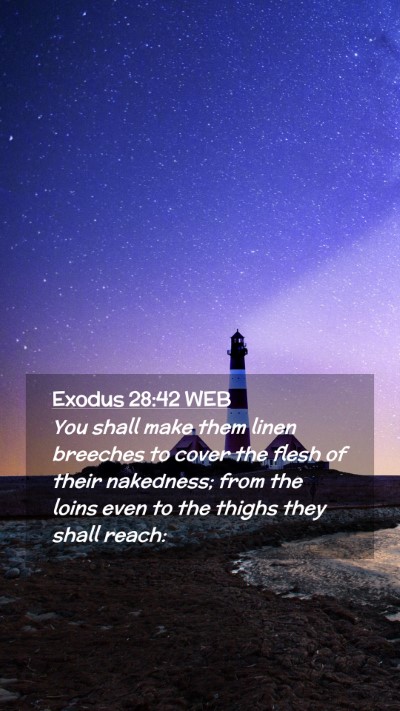 Picture 02 - Exodus 28:42 WEB Mobile Phone Wallpaper - You shall make them linen breeches to cover the - Mobile Bible Verse Wallpaper