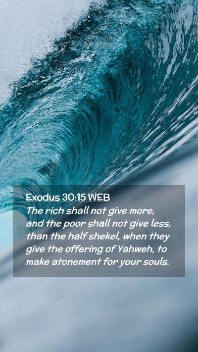 Picture 02 - Exodus 30:15 WEB Mobile Phone Wallpaper - The rich shall not give more, and the poor shall - Mobile Bible Verse Wallpaper