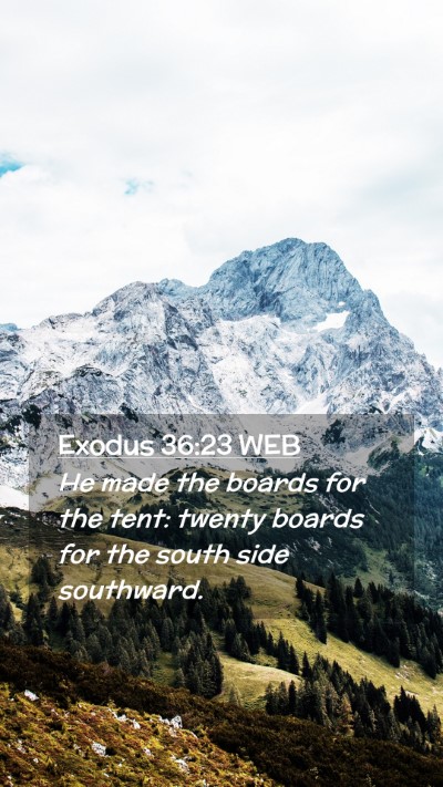 Picture 02 - Exodus 36:23 WEB Mobile Phone Wallpaper - He made the boards for the tent: twenty boards - Mobile Bible Verse Wallpaper