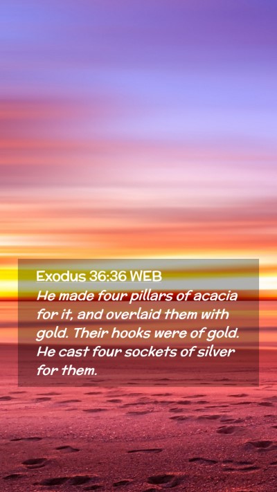 Picture 02 - Exodus 36:36 WEB Mobile Phone Wallpaper - He made four pillars of acacia for it, and - Mobile Bible Verse Wallpaper