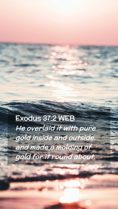 Picture 02 - Exodus 37:2 WEB Mobile Phone Wallpaper - He overlaid it with pure gold inside and outside, - Mobile Bible Verse Wallpaper