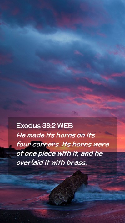 Picture 02 - Exodus 38:2 WEB Mobile Phone Wallpaper - He made its horns on its four corners. Its horns - Mobile Bible Verse Wallpaper