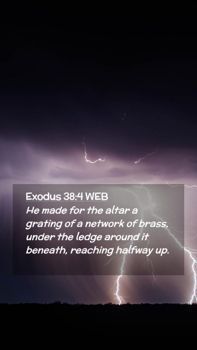 Picture 02 - Exodus 38:4 WEB Mobile Phone Wallpaper - He made for the altar a grating of a network of - Mobile Bible Verse Wallpaper