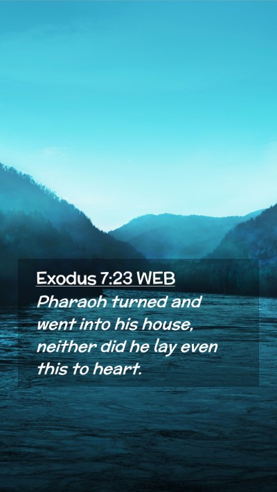 Picture 02 - Exodus 7:23 WEB Mobile Phone Wallpaper - Pharaoh turned and went into his house, neither - Mobile Bible Verse Wallpaper