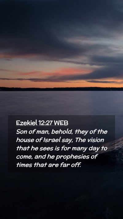 Picture 02 - Ezekiel 12:27 WEB Mobile Phone Wallpaper - Son of man, behold, they of the house of Israel - Mobile Bible Verse Wallpaper