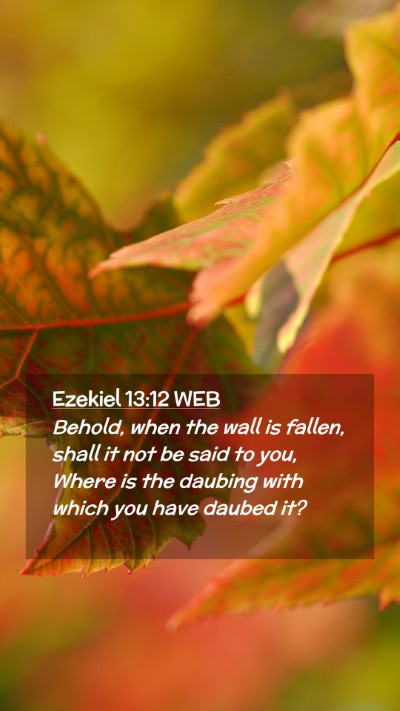 Picture 02 - Ezekiel 13:12 WEB Mobile Phone Wallpaper - Behold, when the wall is fallen, shall it not be - Mobile Bible Verse Wallpaper
