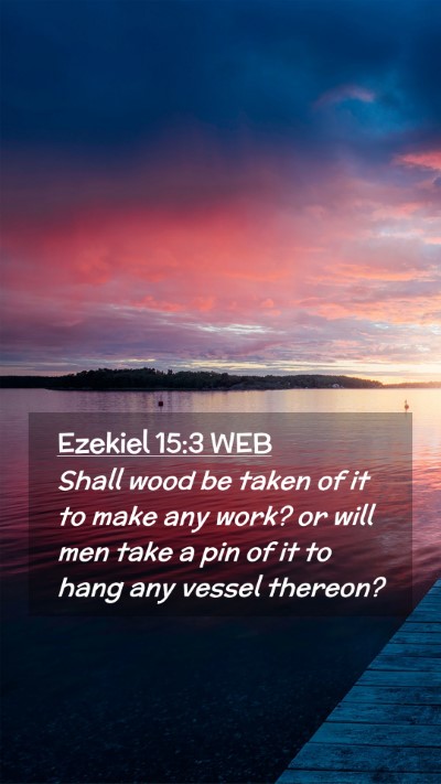 Picture 02 - Ezekiel 15:3 WEB Mobile Phone Wallpaper - Shall wood be taken of it to make any work? or - Mobile Bible Verse Wallpaper