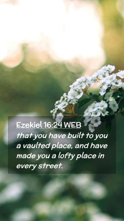 Picture 02 - Ezekiel 16:24 WEB Mobile Phone Wallpaper - that you have built to you a vaulted place, and - Mobile Bible Verse Wallpaper