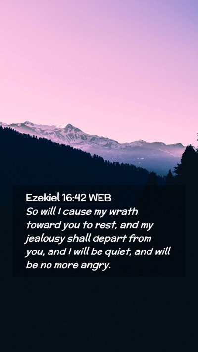 Picture 02 - Ezekiel 16:42 WEB Mobile Phone Wallpaper - So will I cause my wrath toward you to rest, and - Mobile Bible Verse Wallpaper
