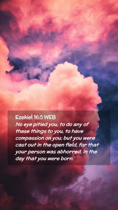 Picture 02 - Ezekiel 16:5 WEB Mobile Phone Wallpaper - No eye pitied you, to do any of these things to - Mobile Bible Verse Wallpaper