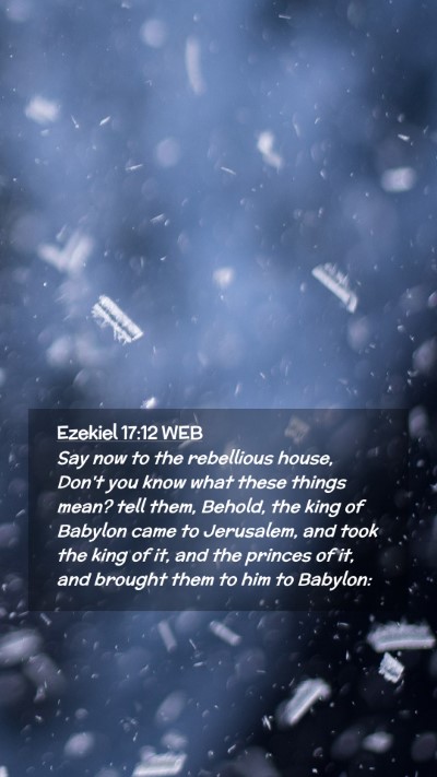 Picture 02 - Ezekiel 17:12 WEB Mobile Phone Wallpaper - Say now to the rebellious house, Don't you know - Mobile Bible Verse Wallpaper