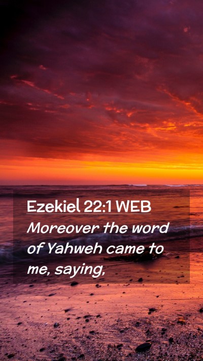 Picture 02 - Ezekiel 22:1 WEB Mobile Phone Wallpaper - Moreover the word of Yahweh came to me, - Mobile Bible Verse Wallpaper