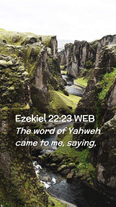 Picture 02 - Ezekiel 22:23 WEB Mobile Phone Wallpaper - The word of Yahweh came to me, - Mobile Bible Verse Wallpaper
