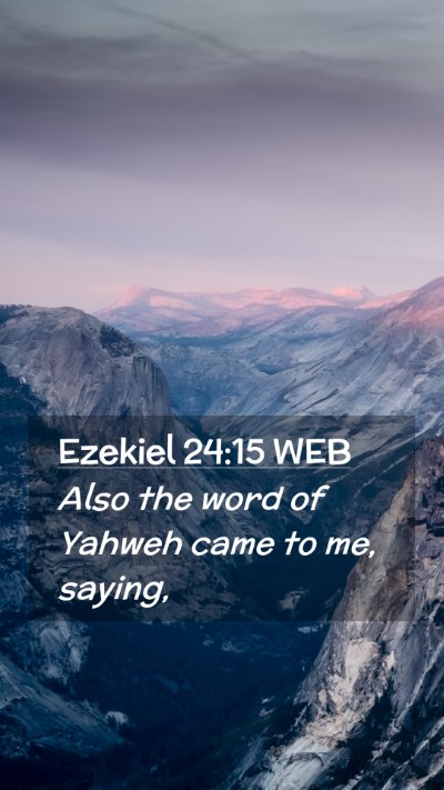 Picture 02 - Ezekiel 24:15 WEB Mobile Phone Wallpaper - Also the word of Yahweh came to me, - Mobile Bible Verse Wallpaper