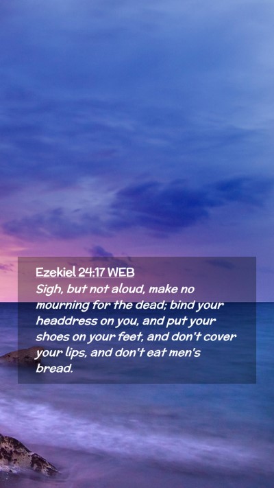 Picture 02 - Ezekiel 24:17 WEB Mobile Phone Wallpaper - Sigh, but not aloud, make no mourning for the - Mobile Bible Verse Wallpaper