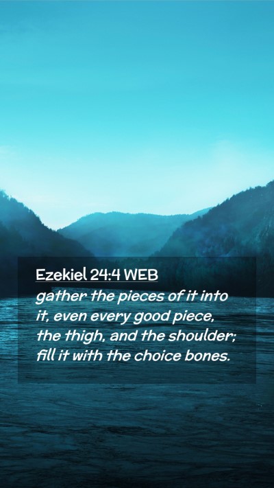 Picture 02 - Ezekiel 24:4 WEB Mobile Phone Wallpaper - gather the pieces of it into it, even every good - Mobile Bible Verse Wallpaper