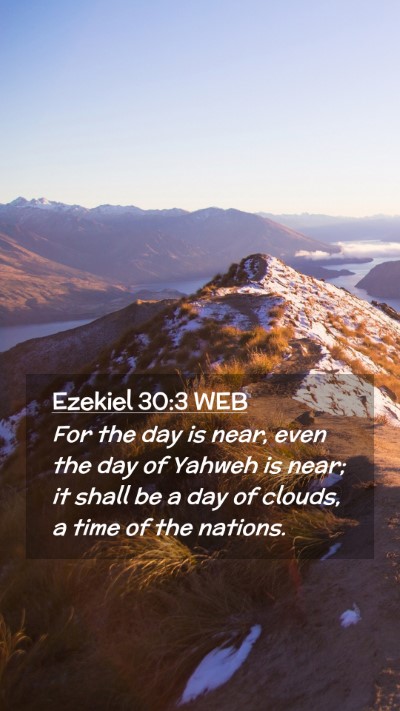 Picture 02 - Ezekiel 30:3 WEB Mobile Phone Wallpaper - For the day is near, even the day of Yahweh is - Mobile Bible Verse Wallpaper