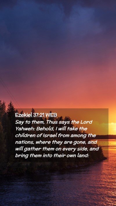 Picture 02 - Ezekiel 37:21 WEB Mobile Phone Wallpaper - Say to them, Thus says the Lord Yahweh: Behold, I - Mobile Bible Verse Wallpaper