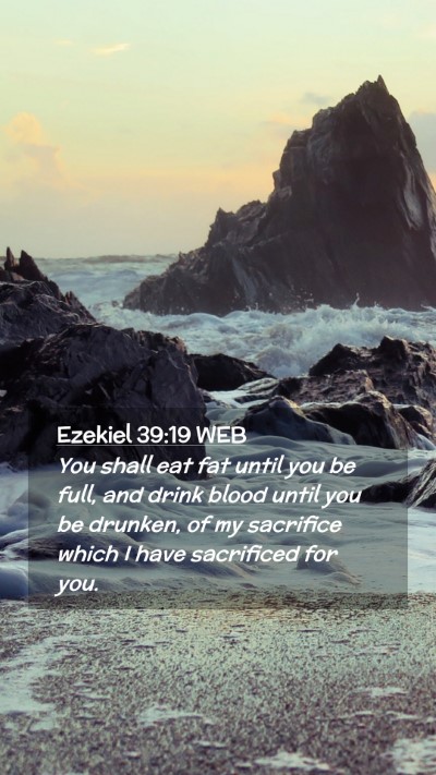 Picture 02 - Ezekiel 39:19 WEB Mobile Phone Wallpaper - You shall eat fat until you be full, and drink - Mobile Bible Verse Wallpaper