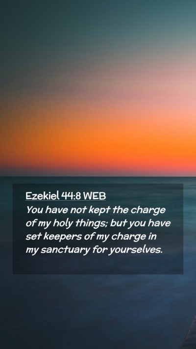 Picture 02 - Ezekiel 44:8 WEB Mobile Phone Wallpaper - You have not kept the charge of my holy things; - Mobile Bible Verse Wallpaper
